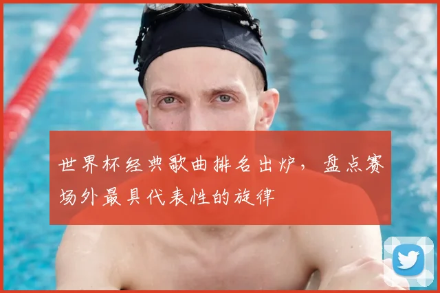 世界杯经典歌曲排名出炉,盘点赛场外最具代表性的旋律