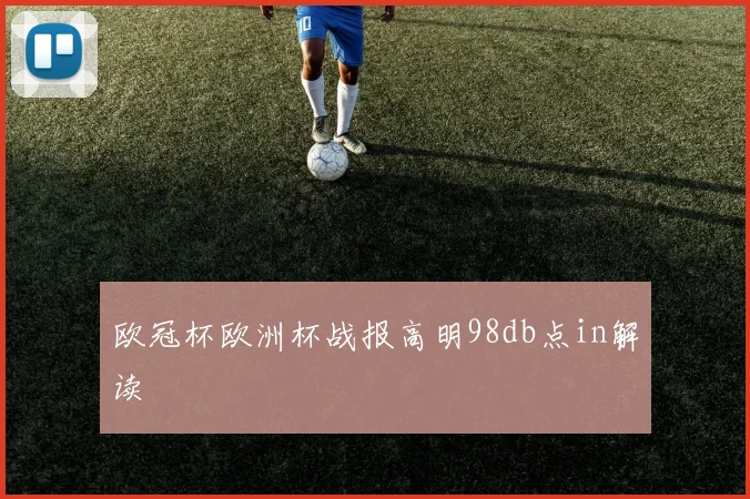欧冠杯欧洲杯战报高明98db点in解读