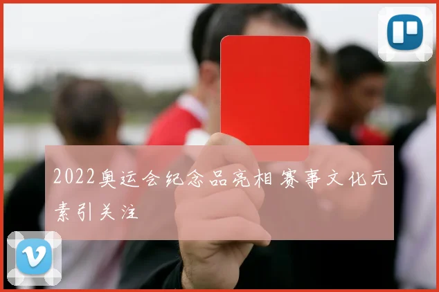 2022奥运会纪念品亮相 赛事文化元素引关注