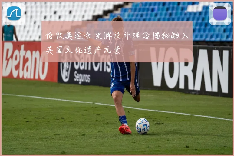 伦敦奥运会奖牌设计理念揭秘融入英国文化遗产元素