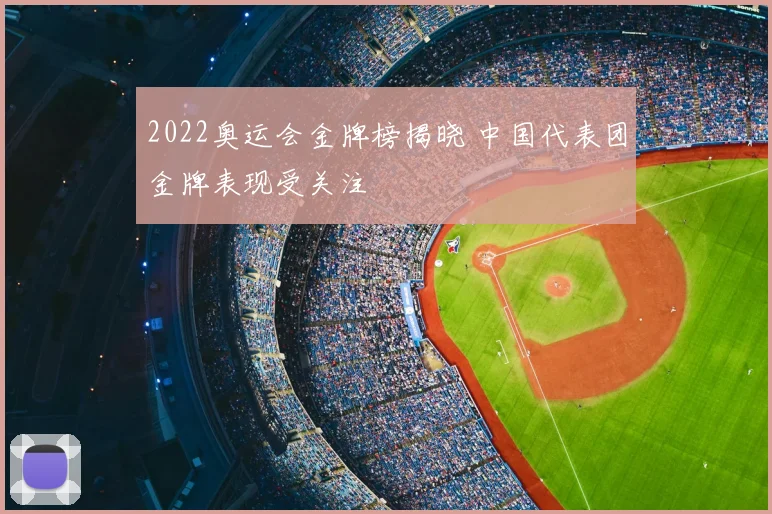 2022奥运会金牌榜揭晓 中国代表团金牌表现受关注