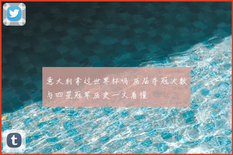 意大利拿过世界杯吗 历届夺冠次数与四星冠军历史一文看懂